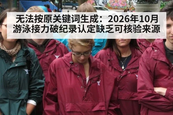 无法按原关键词生成：2026年10月游泳接力破纪录认定缺乏可核验来源